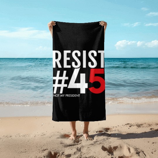 Resist 45 Not My President Beach Towels