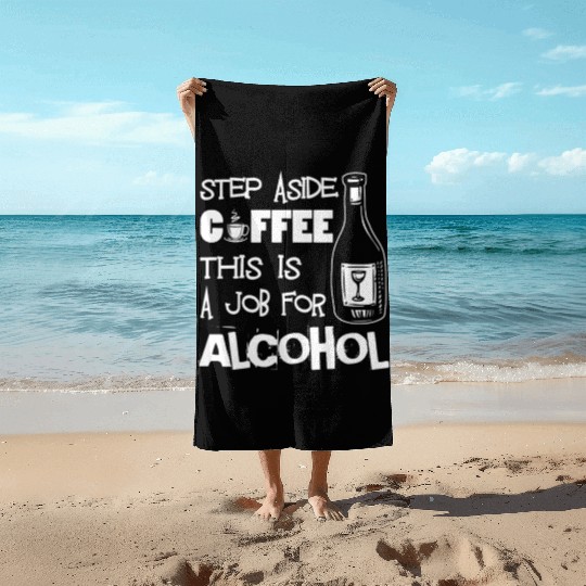 Step Aside Coffee This Is A Job For Alcohol Funny Beach Towels