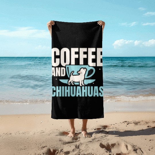 Coffee And Chihuahuas Caffeine Lover Dog Owner Beach Towels