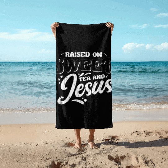 Raised on sweet tea and jesus - tea Beach Towels