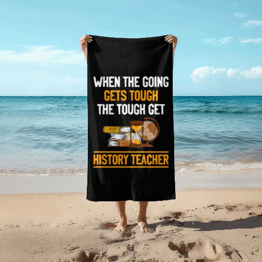 going gets tough the tough get History Teacher Beach Towels