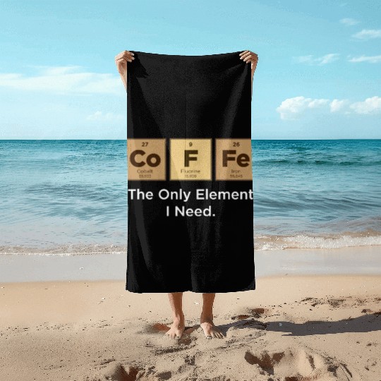COFFEE The Only Element I Need Periodic Table Beach Towels