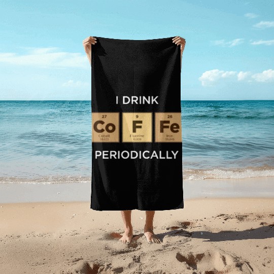 I Drink COFFEE Periodically Periodic Table Beach Towels