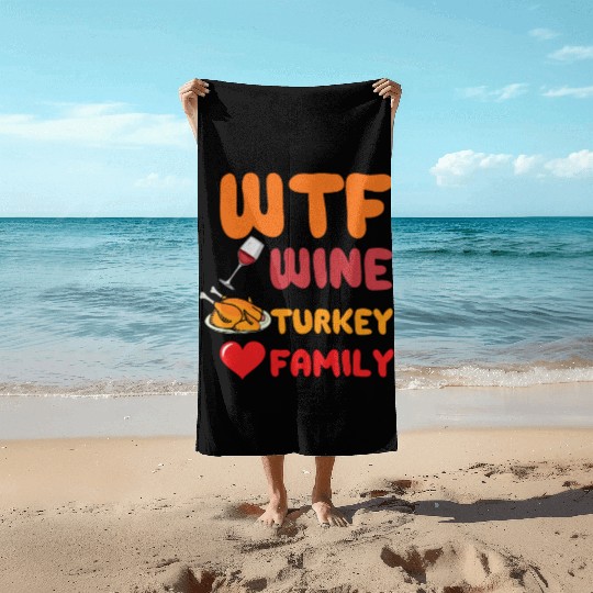 What The Wine Turkey Family Funny Thanksgiving Beach Towels