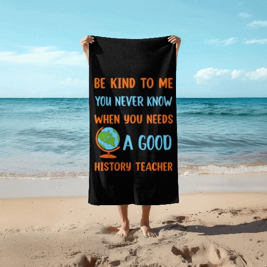 never know when you needs a good History Teacher Beach Towels