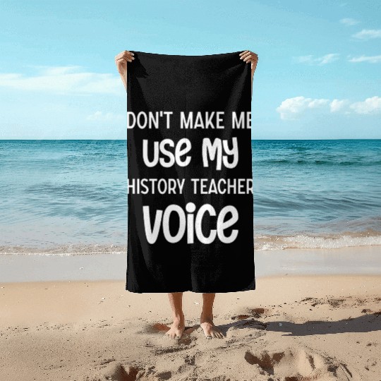 Don't make me use my History Teacher voice Beach Towels