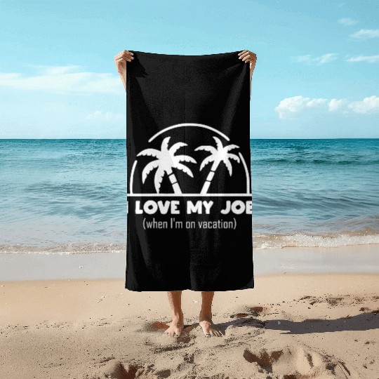 funny quote - I Love my job when I'm on vacation Beach Towels