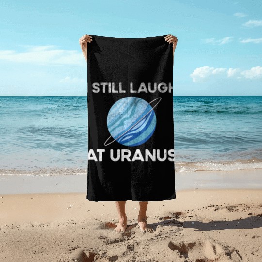 I Still Laugh At Uranus, Astronomy Science Planet Beach Towels