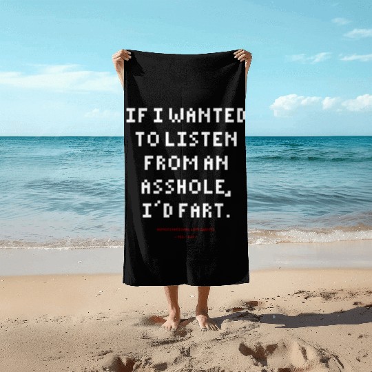 DLQ If I Wanted To Listen From An Asshole I'd Fart Beach Towels