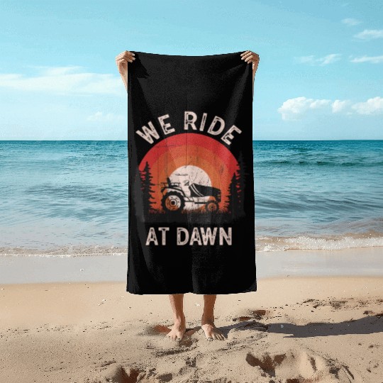 We Ride At Dawn Dad Lawn Mower Make Laugh Day Yard Beach Towels