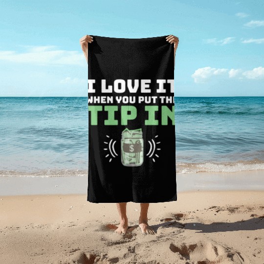 I Love It When You Put The Tip In Funny Bartender Beach Towels