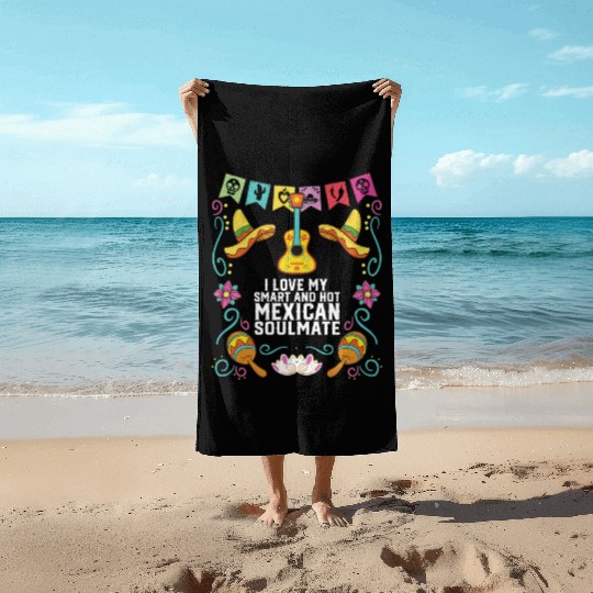 I Love My Smart And Hot Mexican Soulmate Mexico Beach Towels