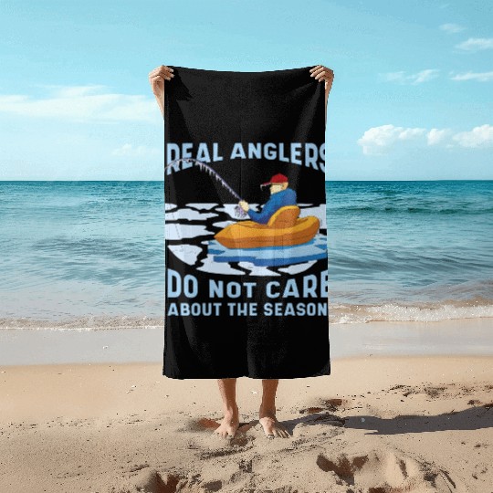 Real fishermen do not care about the season Real f Beach Towels