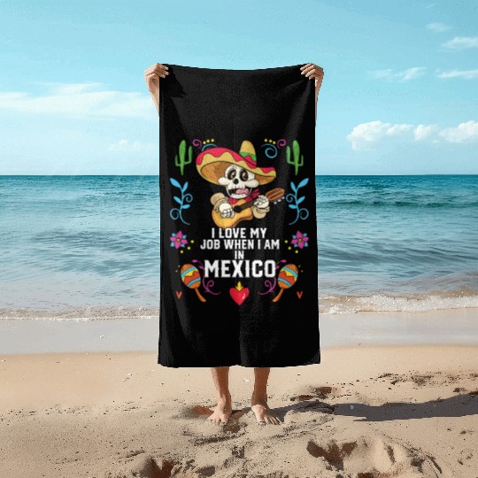 I Love My Job When I Am In Mexico Pride Mexican Beach Towels
