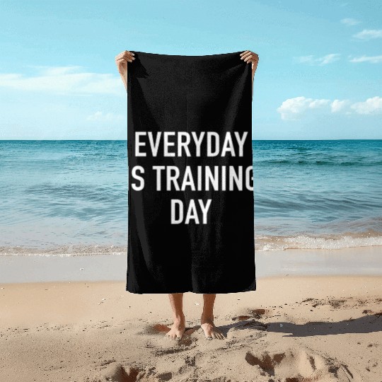 Everyday Is Training Day - Popular Gym Workout Quo Beach Towels