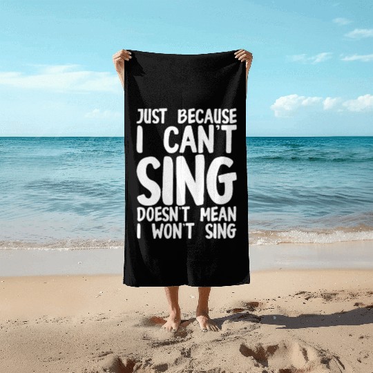 Just Because I Cant Sing Doesn't Mean I Wont Sing Beach Towels