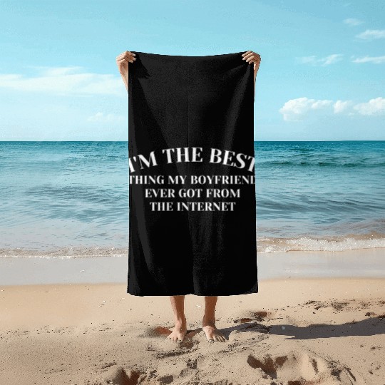I'm The Best Thing My Boyfriend Ever Found on The Beach Towels