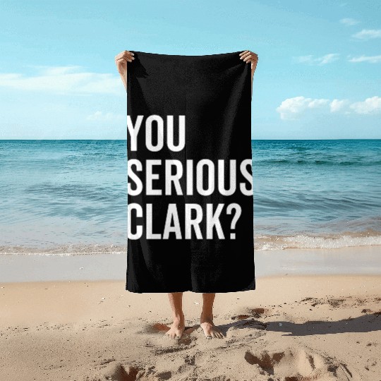 You Serious Clark? Beach Towels