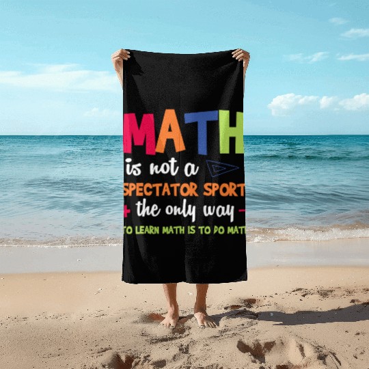 Math Teacher Math Is Not A Spectator Sport Beach Towels