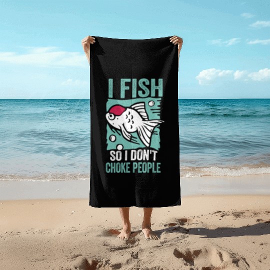 I Fish So I Dont Choke People Funny Sayings Beach Towels