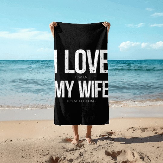 I Love It When My Wife Let's Me Go Fishing Funny Beach Towels