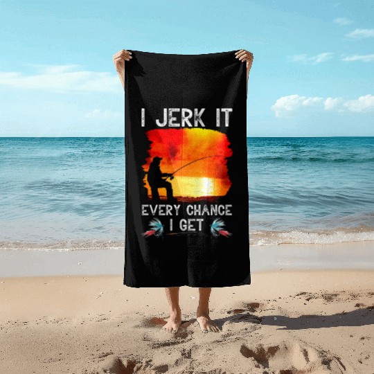 I Jerk It Every Chance I Get Funny Fishing Beach Towels