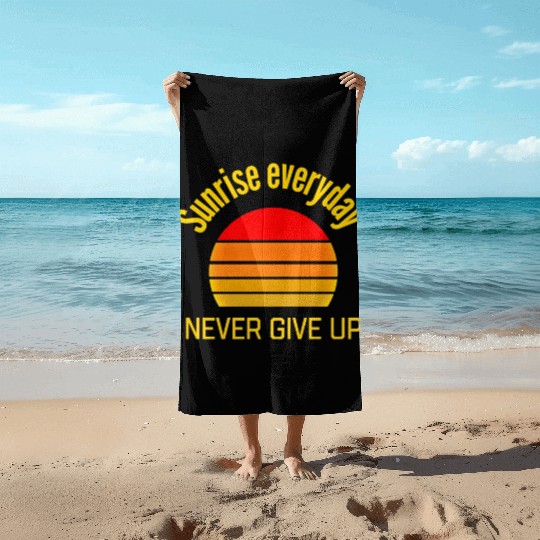 Sunrise Everyday Never Give-Up Funny Gifts Beach Towels