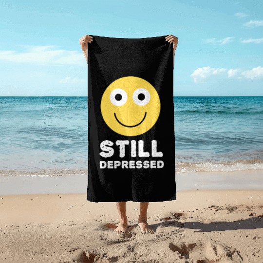 Still Depressed, Happy Smiling Face - Funny Quotes Beach Towels
