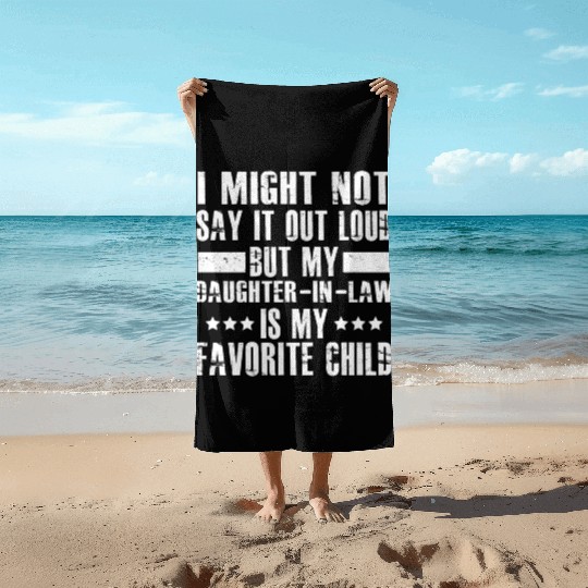 i might not say it out loud but my daughter in law Beach Towels