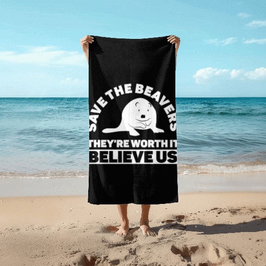 Save The Beavers They're Worth It Believe Us - Beach Towels