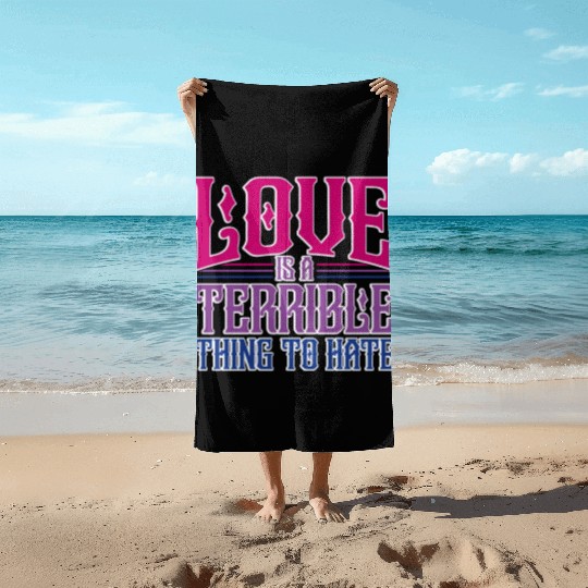 Love Is A Terrible Thing To Hate Bisexual Pride Beach Towels