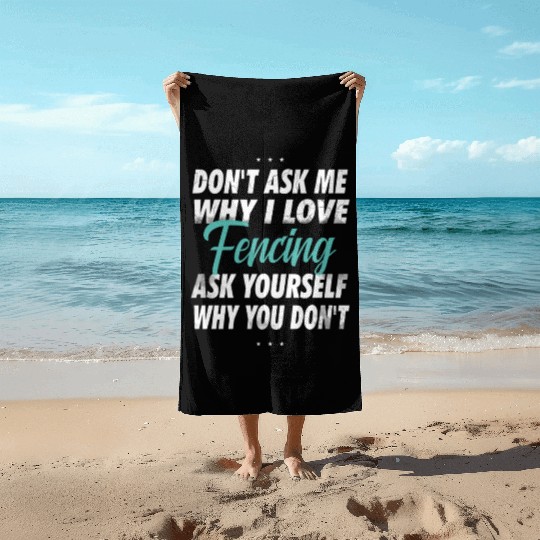 Don't ask me why i love Fencing Beach Towels