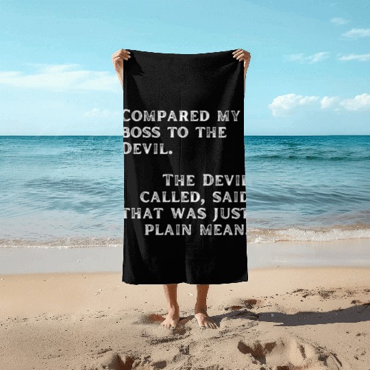 Compared my boss to the devil Beach Towels