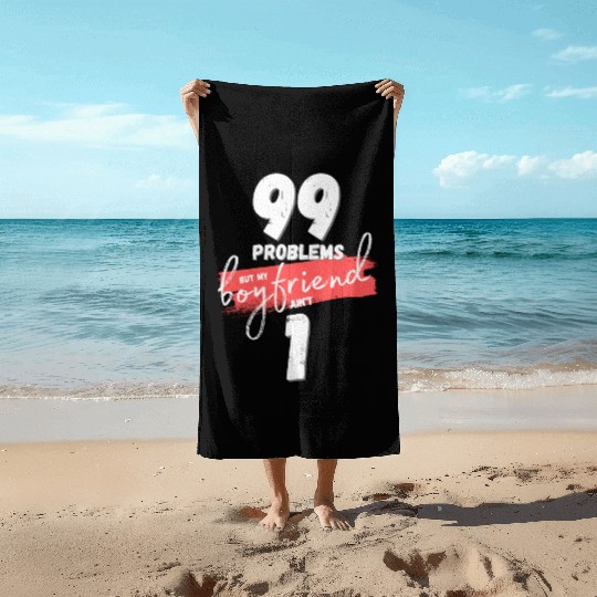 99 Problems But My Boyfriend Ain't One Beach Towels