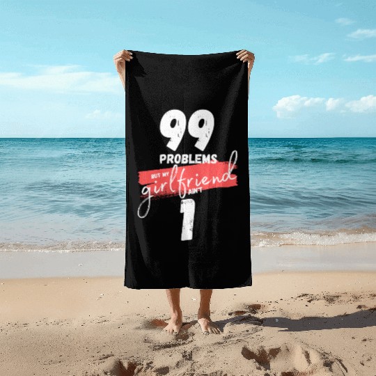 99 Problems But My Girlfriend Ain't One Beach Towels