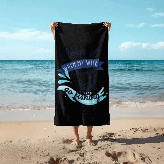 i love it when my wife lets me go fishing Beach Towels