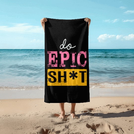 Funny sayings - DO EPIC SHIT Beach Towels
