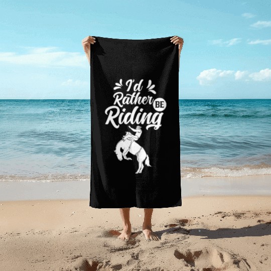 I'd Rather Be Riding Equestrian Lover Rider Horse Beach Towels