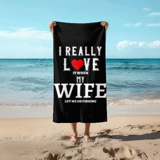 I love it when my wife let me go fishing Beach Towels