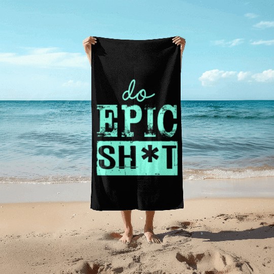 Funny sayings - DO EPIC SHIT Beach Towels
