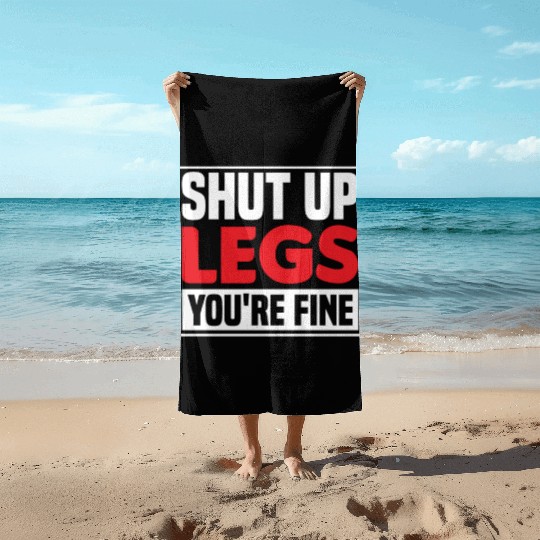 Shut Up Legs You're Fine Funny Leg Day For Gym Goe Beach Towels