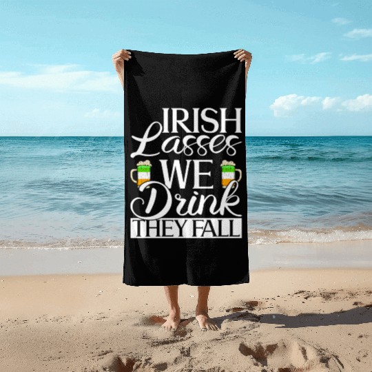 Irish Lasses We Drink They Fall - St Patricks Day Beach Towels