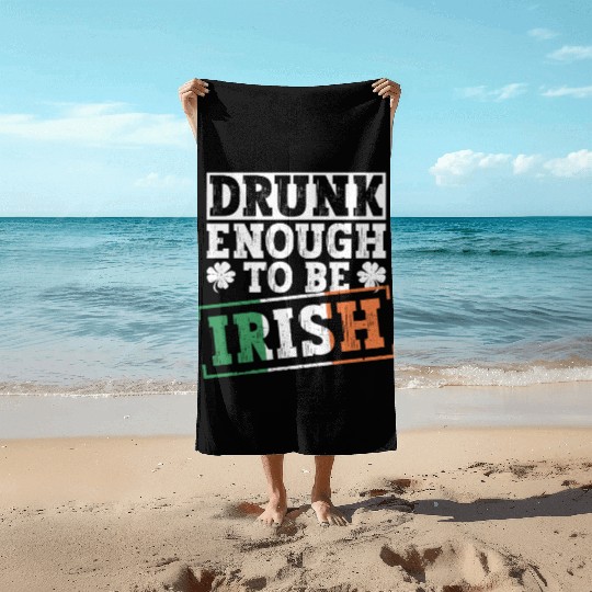 Drunk Enough To Be Irish - St Patricks Day Irish Beach Towels