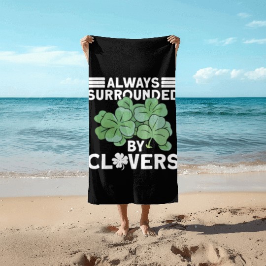 Always Surrounded By Clovers - St Patricks Day Beach Towels