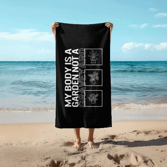 My Body Is A Garden Not A Graveyard, Garden Plant Beach Towels