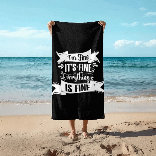 I'm Fine It's Fine Everything Is Fine | Fun Quote Beach Towels
