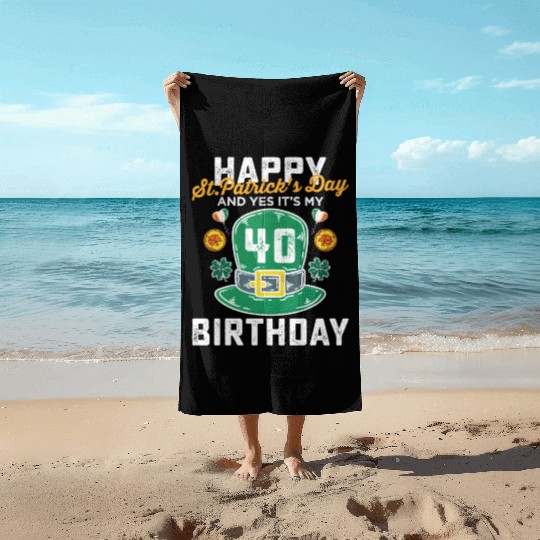 Happy St Patricks Day And Yes Its My 40th Birthday Beach Towels