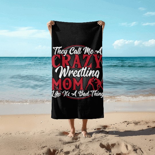 They Call Me A Crazy Wrestling Mom Like It's A Beach Towels