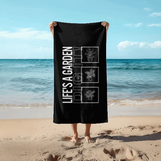 Life's A Garden Dig It, Garden Plant Gardening Beach Towels