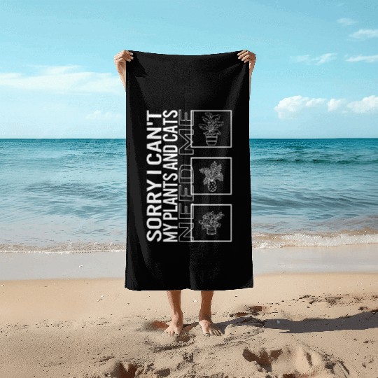 Sorry I Can't My Plants And Cats Need Me, Garden Beach Towels